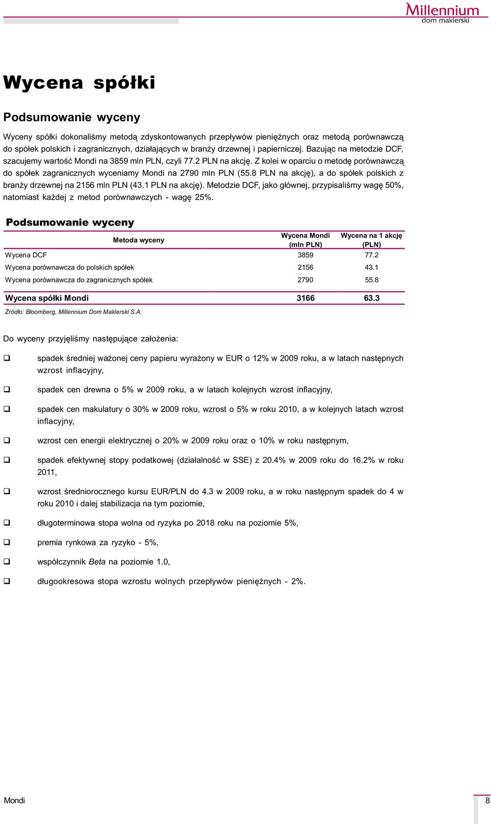 8 PLN na akcjê), a do spó³ek polskich z bran y drzewnej na 2156 mln PLN (43.1 PLN na akcjê). Metodzie DCF, jako g³ównej, przypisaliœmy wagê 50%, natomiast ka dej z metod porównawczych - wagê 25%.