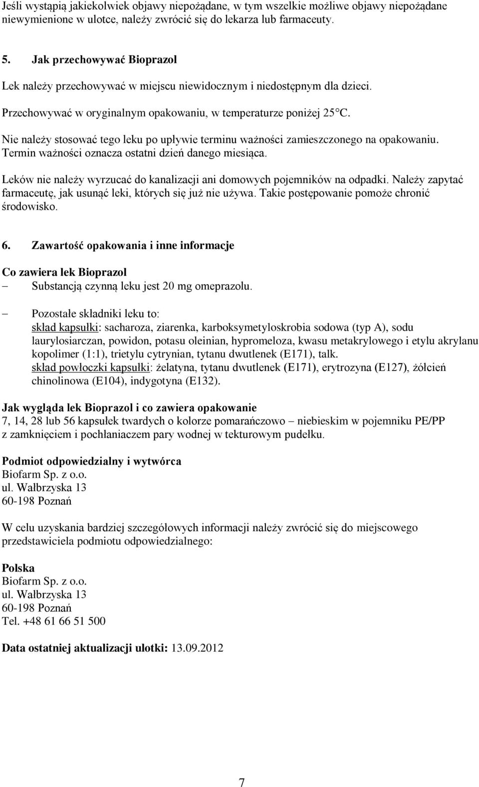 Nie należy stosować tego leku po upływie terminu ważności zamieszczonego na opakowaniu. Termin ważności oznacza ostatni dzień danego miesiąca.