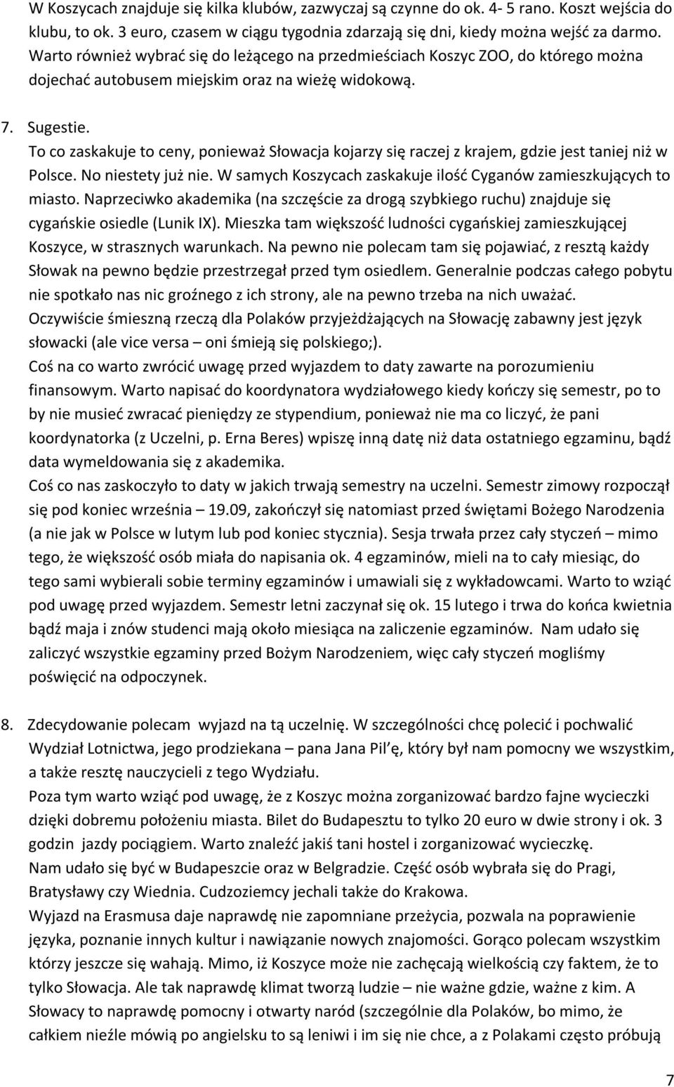 To co zaskakuje to ceny, ponieważ Słowacja kojarzy się raczej z krajem, gdzie jest taniej niż w Polsce. No niestety już nie. W samych Koszycach zaskakuje ilość Cyganów zamieszkujących to miasto.