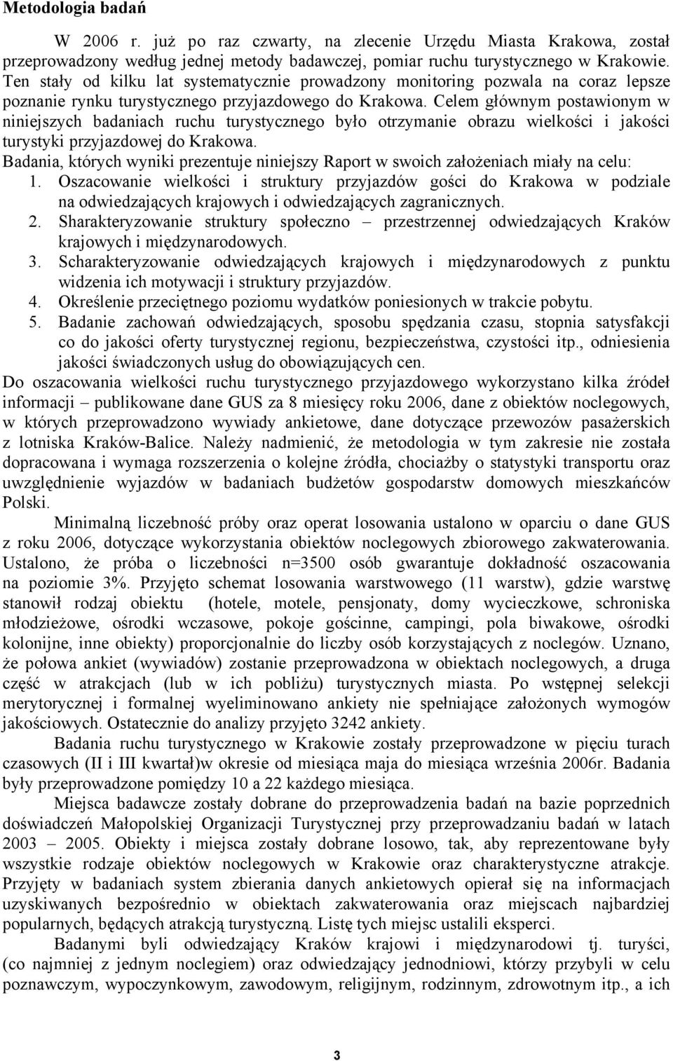 Celem głównym postawionym w niniejszych badaniach ruchu turystycznego było otrzymanie obrazu wielkości i jakości turystyki przyjazdowej do Krakowa.