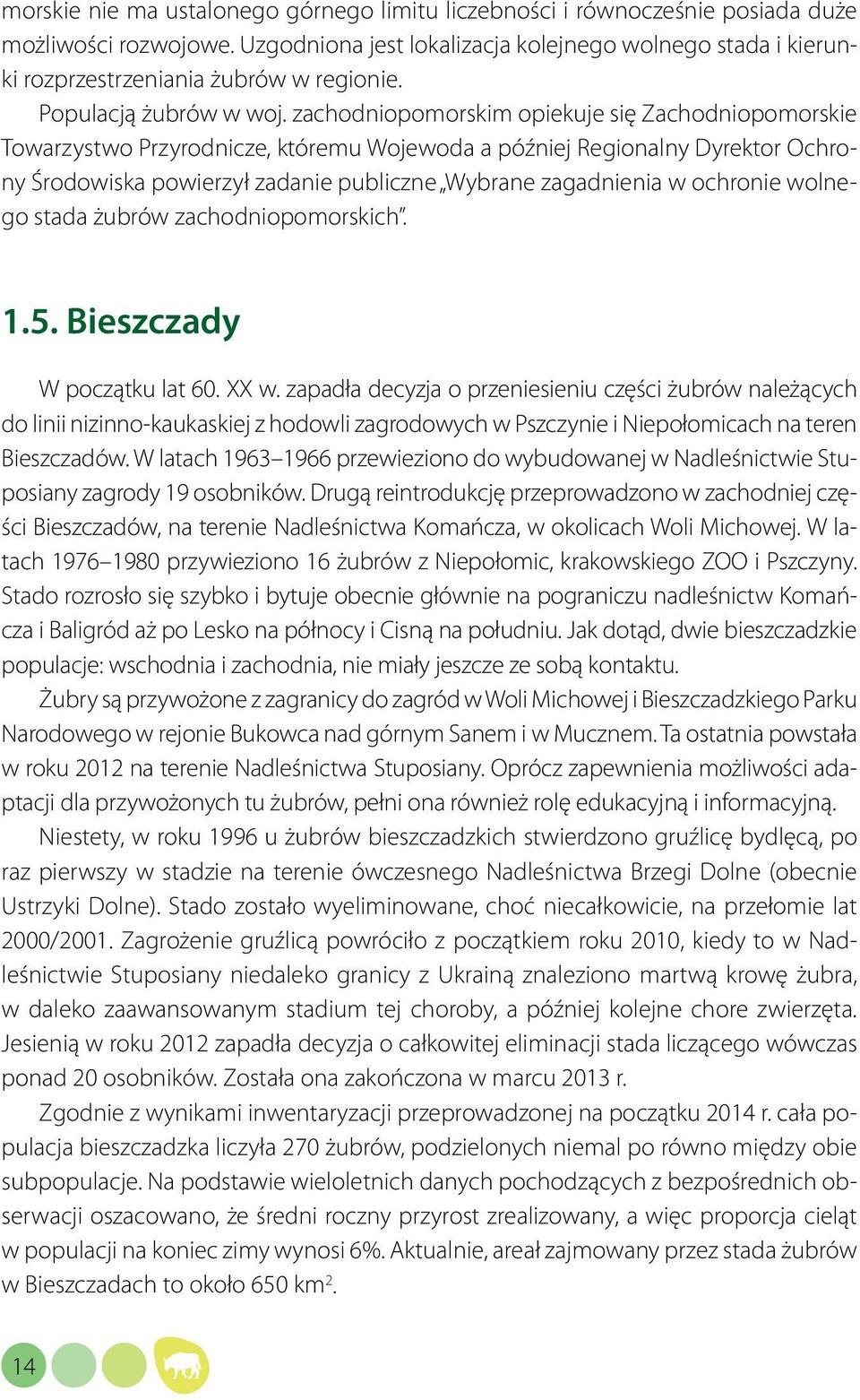 zachodniopomorskim opiekuje się Zachodniopomorskie Towarzystwo Przyrodnicze, któremu Wojewoda a później Regionalny Dyrektor Ochrony Środowiska powierzył zadanie publiczne Wybrane zagadnienia w