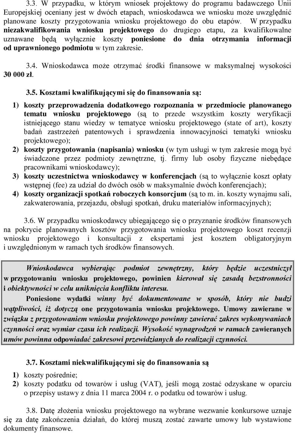 W przypadku niezakwalifikowania wniosku projektowego do drugiego etapu, za kwalifikowalne uznawane będą wyłącznie koszty poniesione do dnia otrzymania informacji od uprawnionego podmiotu w tym