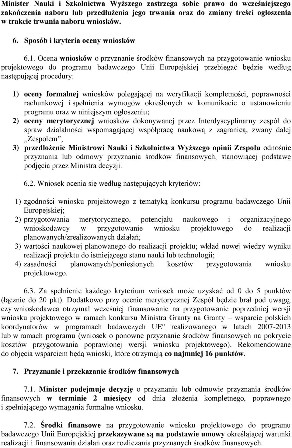 Ocena wniosków o przyznanie środków finansowych na przygotowanie wniosku projektowego do programu badawczego Unii Europejskiej przebiegać będzie według następującej procedury: 1) oceny formalnej