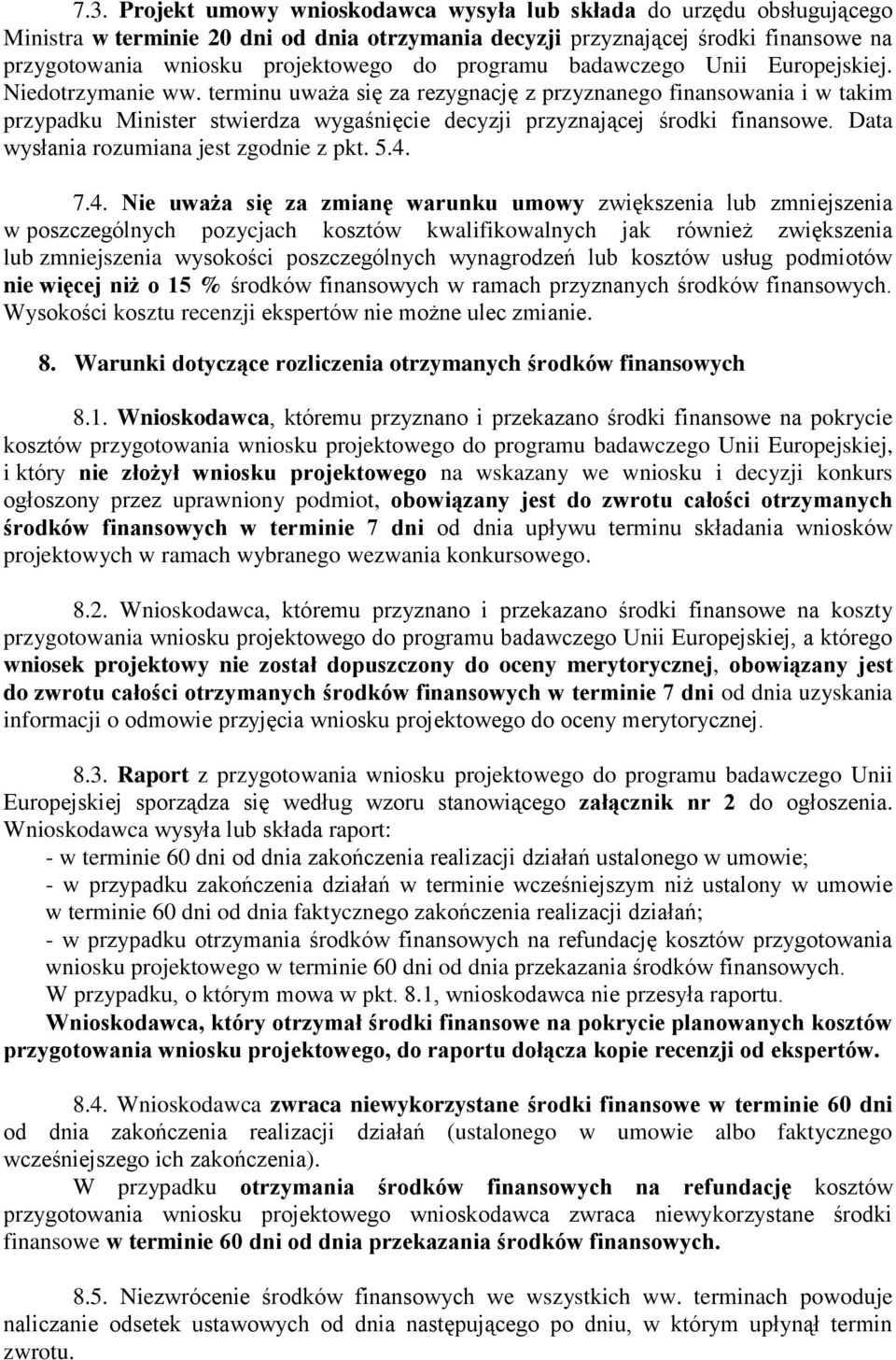 terminu uważa się za rezygnację z przyznanego finansowania i w takim przypadku Minister stwierdza wygaśnięcie decyzji przyznającej środki finansowe. Data wysłania rozumiana jest zgodnie z pkt. 5.4. 7.