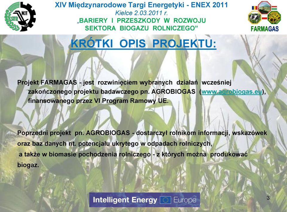 Poprzedni projekt pn. AGROBIOGAS - dostarczył rolnikom informacji, wskazówek oraz baz danych nt.