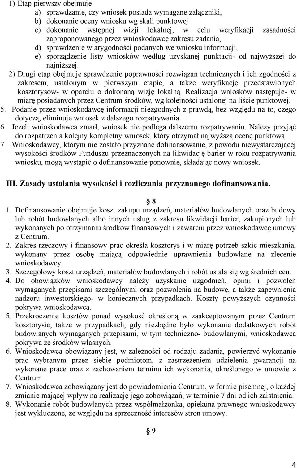 2) Drugi etap obejmuje sprawdzenie poprawności rozwiązań technicznych i ich zgodności z zakresem, ustalonym w pierwszym etapie, a takŝe weryfikację przedstawionych kosztorysów- w oparciu o dokonaną