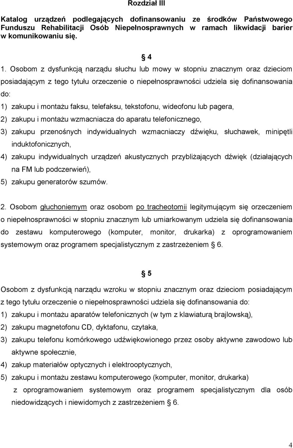 telefaksu, tekstofonu, wideofonu lub pagera, 2) zakupu i montaŝu wzmacniacza do aparatu telefonicznego, 3) zakupu przenośnych indywidualnych wzmacniaczy dźwięku, słuchawek, minipętli