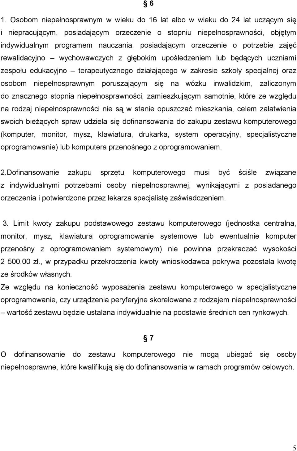 osobom niepełnosprawnym poruszającym się na wózku inwalidzkim, zaliczonym do znacznego stopnia niepełnosprawności, zamieszkującym samotnie, które ze względu na rodzaj niepełnosprawności nie są w