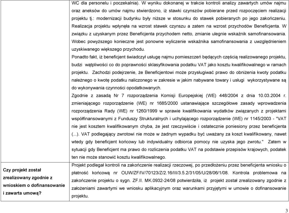 : modernizacji budynku były niższe w stosunku do stawek pobieranych po jego zakończeniu. Realizacja projektu wpłynęła na wzrost stawek czynszu a zatem na wzrost przychodów Beneficjenta.