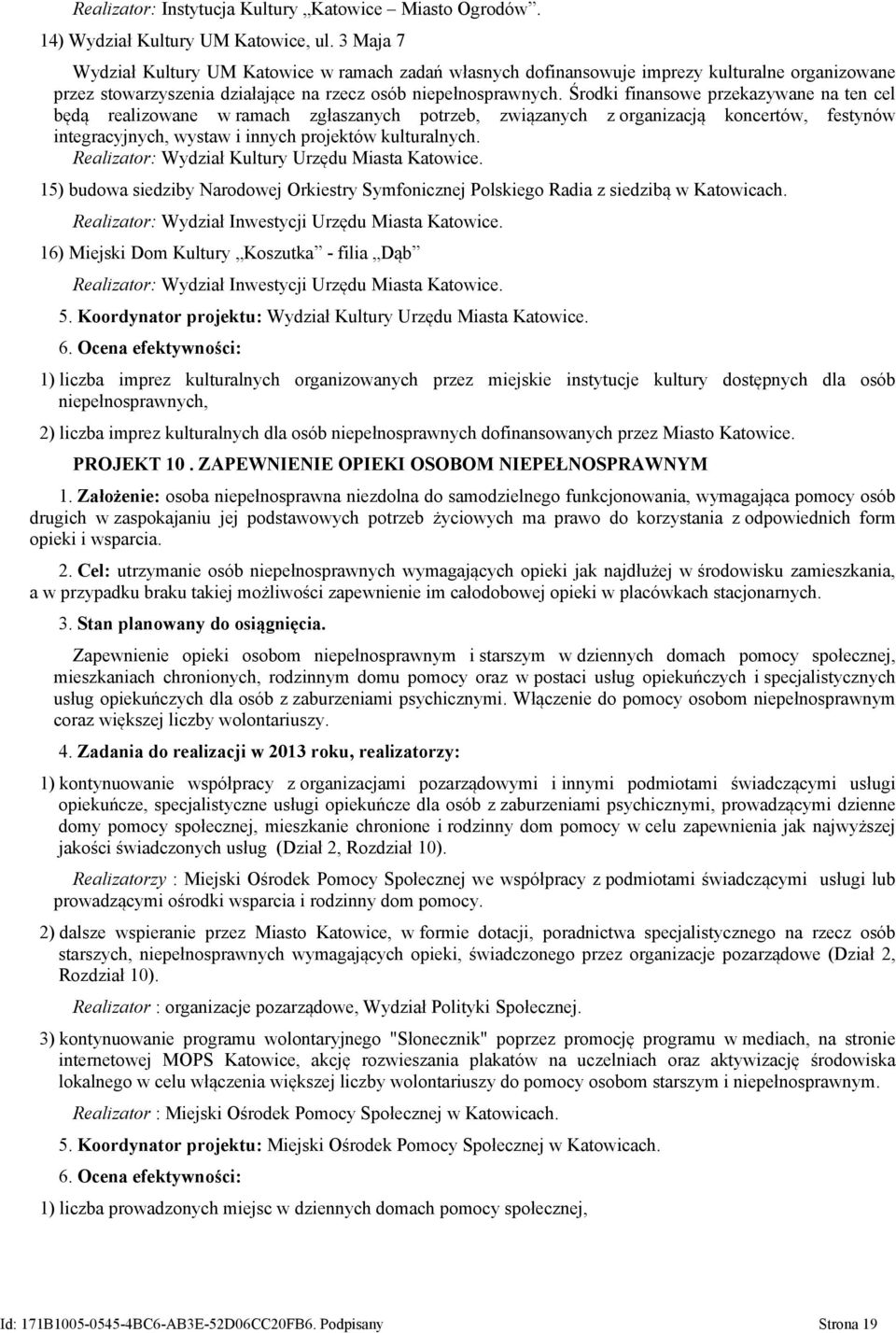 Środki finansowe przekazywane na ten cel będą realizowane w ramach zgłaszanych potrzeb, związanych z organizacją koncertów, festynów integracyjnych, wystaw i innych projektów kulturalnych.