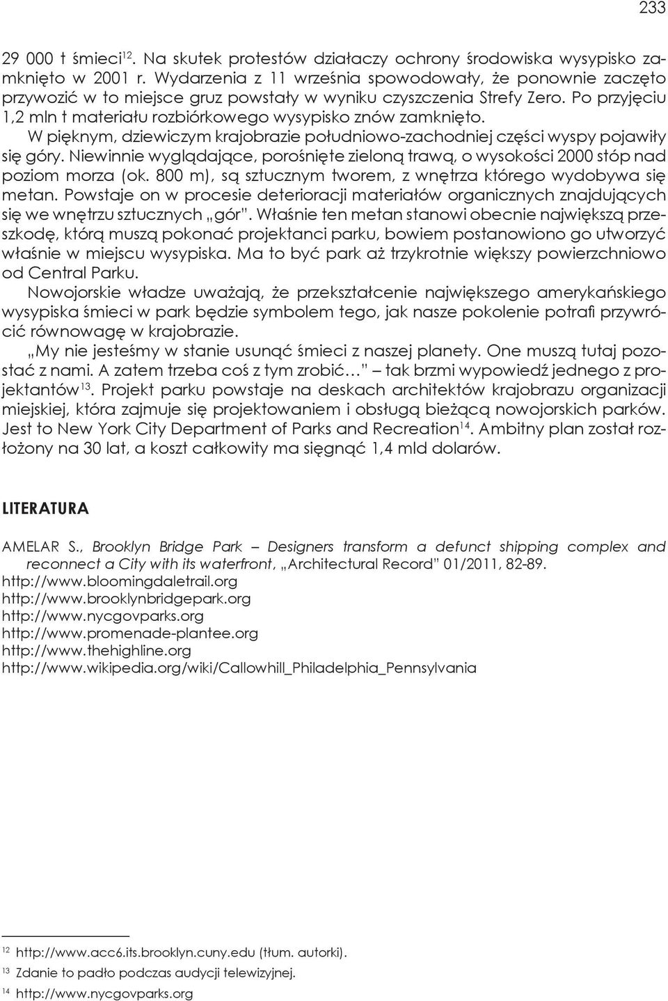 Po przyjęciu 1,2 mln t materiału rozbiórkowego wysypisko znów zamknięto. W pięknym, dziewiczym krajobrazie południowo-zachodniej części wyspy pojawiły się góry.