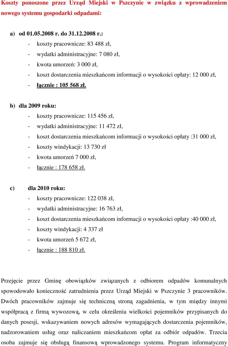 : - koszty pracownicze: 83 488 zł, - wydatki administracyjne: 7 080 zł, - kwota umorzeń: 3 000 zł, - koszt dostarczenia mieszkańcom informacji o wysokości opłaty: 12 000 zł, - łącznie : 105 568 zł.
