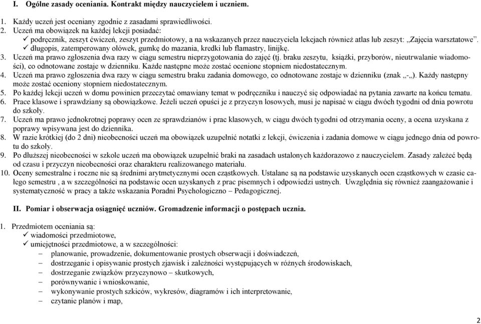 długopis, zatemperowany ołówek, gumkę do mazania, kredki lub flamastry, linijkę. 3. Uczeń ma prawo zgłoszenia dwa razy w ciągu semestru nieprzygotowania do zajęć (tj.