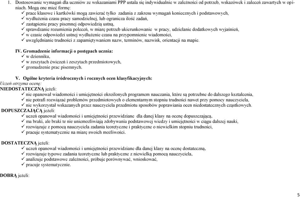 pracy pisemnej odpowiedzią ustną, sprawdzanie rozumienia poleceń, w miarę potrzeb ukierunkowanie w pracy, udzielanie dodatkowych wyjaśnień, w czasie odpowiedzi ustnej wydłużenie czasu na