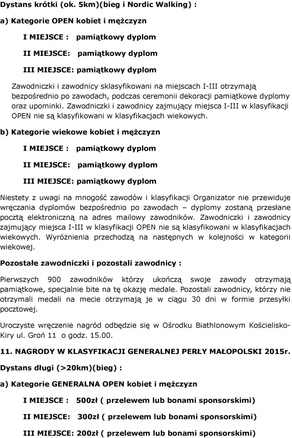 miejscach I-III otrzymają bezpośrednio po zawodach, podczas ceremonii dekoracji pamiątkowe dyplomy oraz upominki.