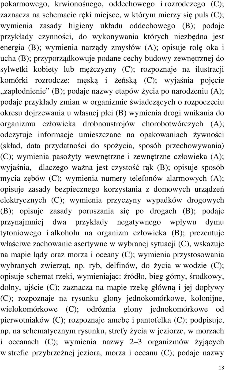 rozpoznaje na ilustracji komórki rozrodcze: męską i żeńską (C); wyjaśnia pojęcie zapłodnienie (B); podaje nazwy etapów życia po narodzeniu (A); podaje przykłady zmian w organizmie świadczących o