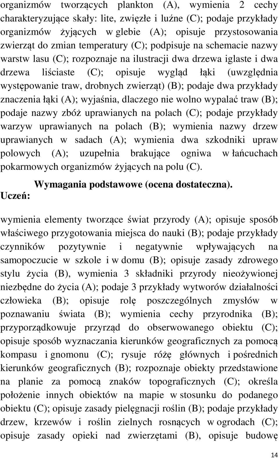 zwierząt) (B); podaje dwa przykłady znaczenia łąki (A); wyjaśnia, dlaczego nie wolno wypalać traw (B); podaje nazwy zbóż uprawianych na polach (C); podaje przykłady warzyw uprawianych na polach (B);