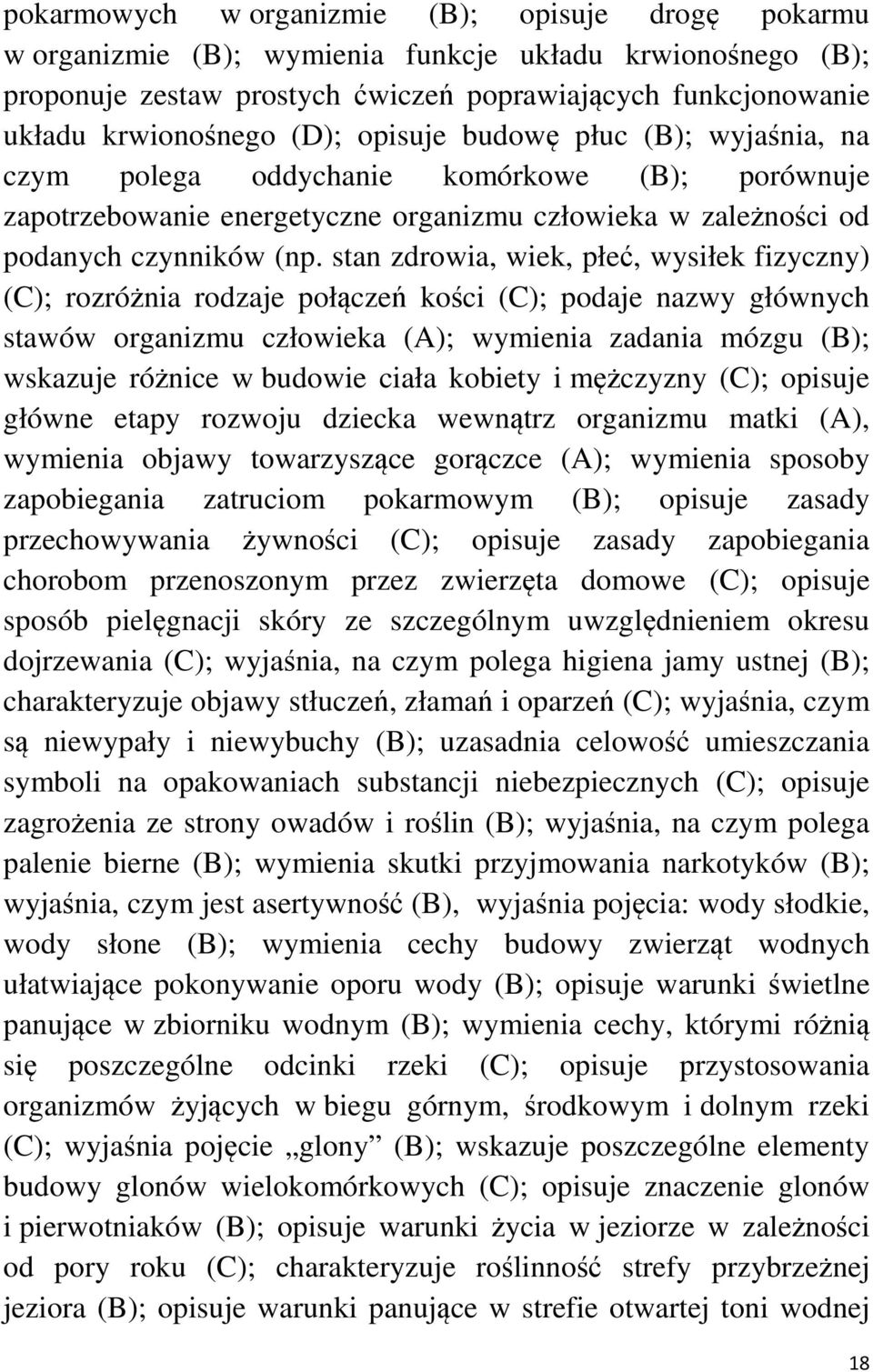 stan zdrowia, wiek, płeć, wysiłek fizyczny) (C); rozróżnia rodzaje połączeń kości (C); podaje nazwy głównych stawów organizmu człowieka (A); wymienia zadania mózgu (B); wskazuje różnice w budowie