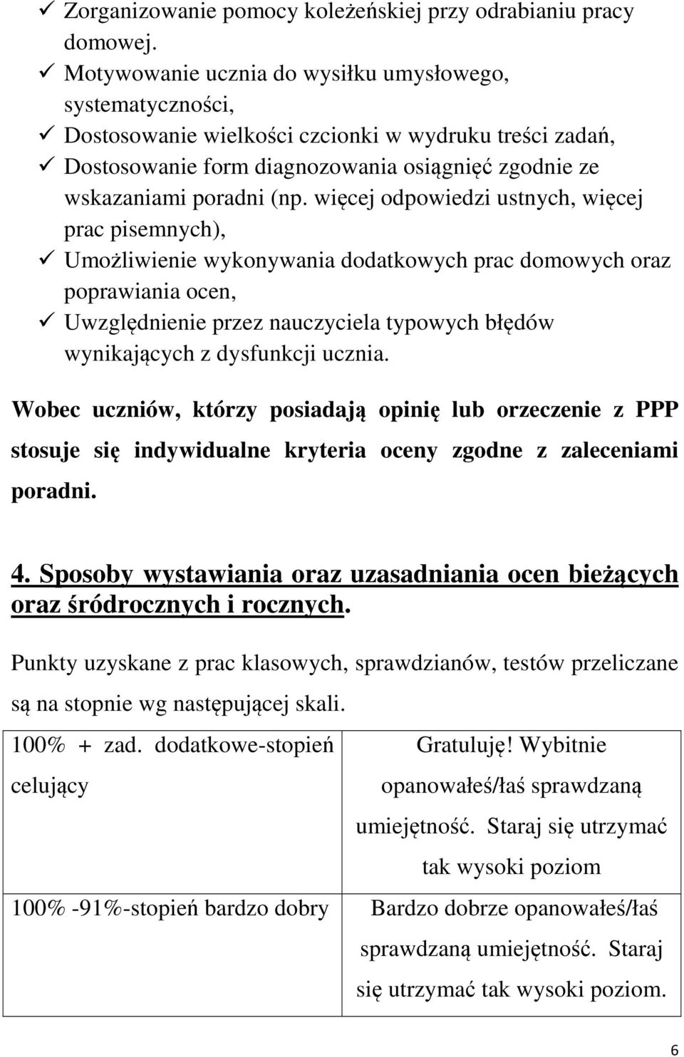 więcej odpowiedzi ustnych, więcej prac pisemnych), Umożliwienie wykonywania dodatkowych prac domowych oraz poprawiania ocen, Uwzględnienie przez nauczyciela typowych błędów wynikających z dysfunkcji