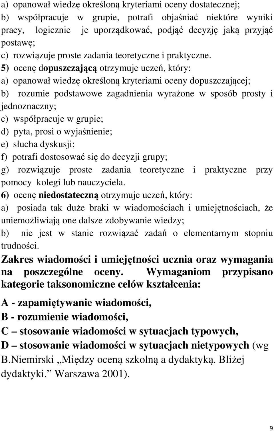 5) ocenę dopuszczającą otrzymuje uczeń, który: a) opanował wiedzę określoną kryteriami oceny dopuszczającej; b) rozumie podstawowe zagadnienia wyrażone w sposób prosty i jednoznaczny; c) współpracuje