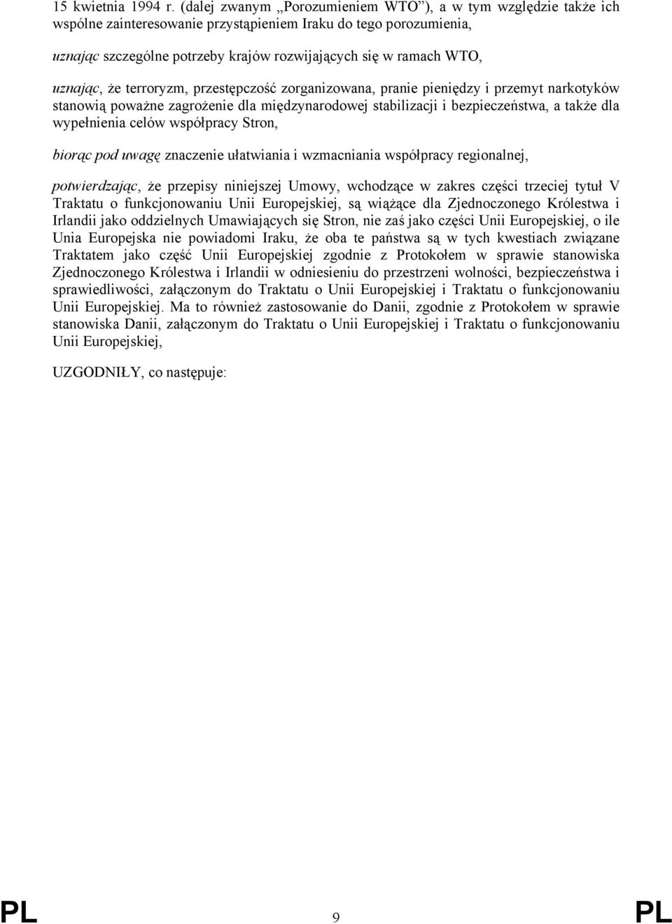 uznając, że terroryzm, przestępczość zorganizowana, pranie pieniędzy i przemyt narkotyków stanowią poważne zagrożenie dla międzynarodowej stabilizacji i bezpieczeństwa, a także dla wypełnienia celów