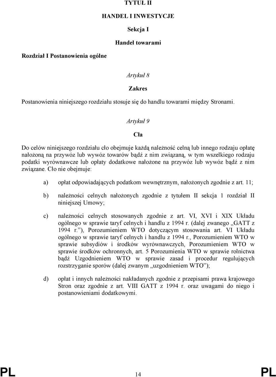 wyrównawcze lub opłaty dodatkowe nałożone na przywóz lub wywóz bądź z nim związane. Cło nie obejmuje: a) opłat odpowiadających podatkom wewnętrznym, nałożonych zgodnie z art.