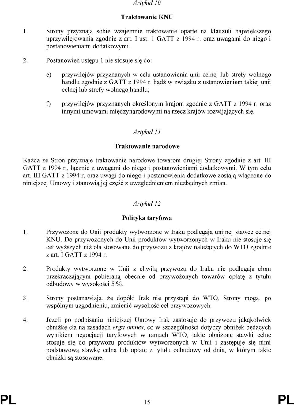 Postanowień ustępu 1 nie stosuje się do: e) przywilejów przyznanych w celu ustanowienia unii celnej lub strefy wolnego handlu zgodnie z GATT z 1994 r.