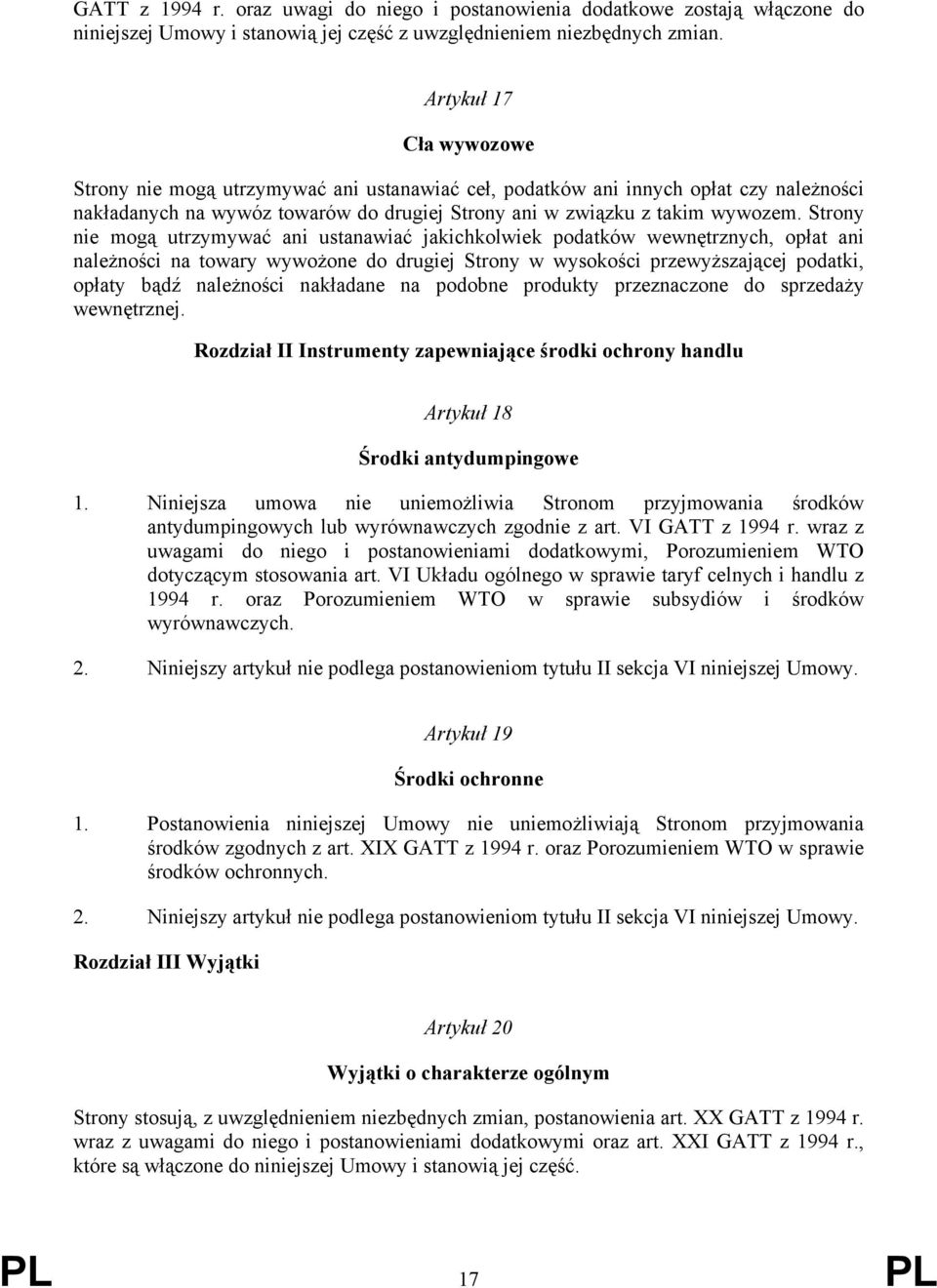 Strony nie mogą utrzymywać ani ustanawiać jakichkolwiek podatków wewnętrznych, opłat ani należności na towary wywożone do drugiej Strony w wysokości przewyższającej podatki, opłaty bądź należności