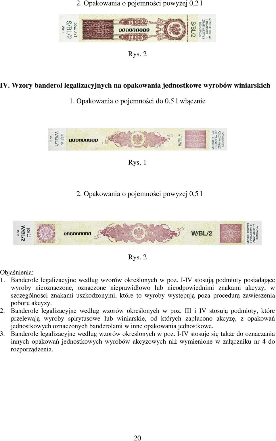 I-IV stosują podmioty posiadające wyroby nieoznaczone, oznaczone nieprawidłowo lub nieodpowiednimi znakami akcyzy, w szczególności znakami uszkodzonymi, które to wyroby występują poza procedurą