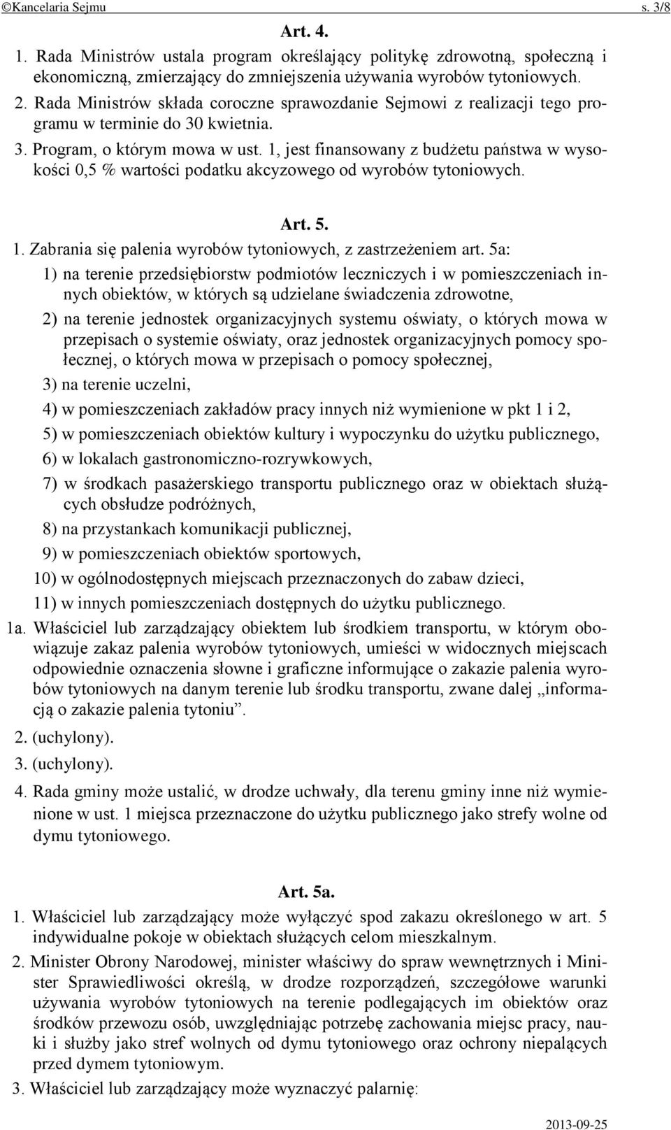 1, jest finansowany z budżetu państwa w wysokości 0,5 % wartości podatku akcyzowego od wyrobów tytoniowych. Art. 5. 1. Zabrania się palenia wyrobów tytoniowych, z zastrzeżeniem art.