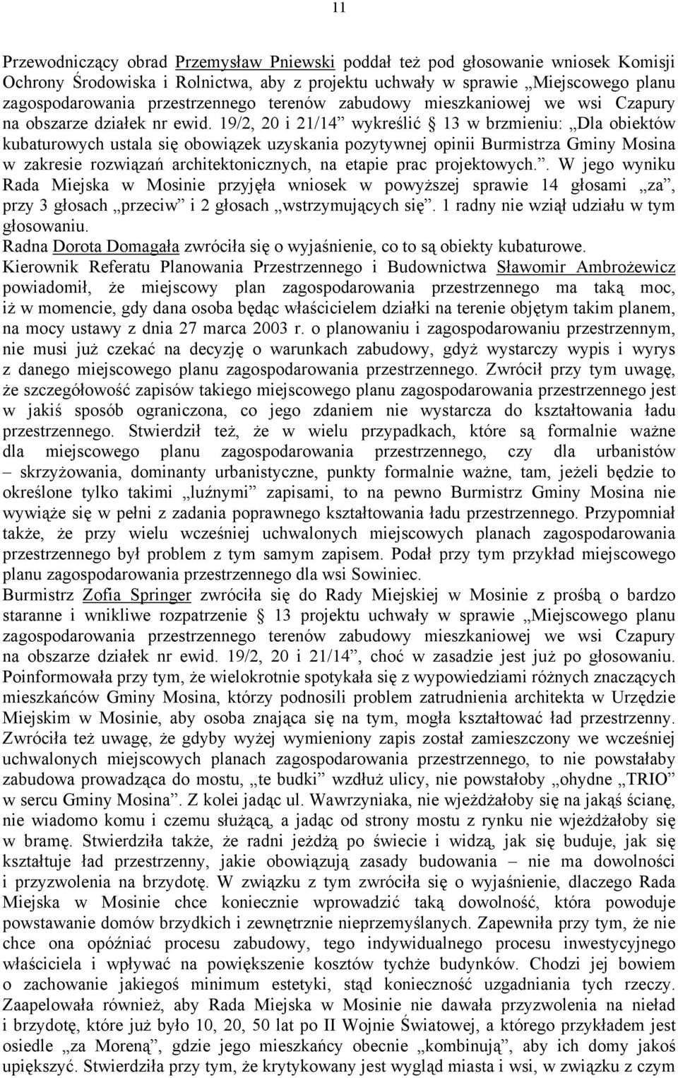 19/2, 20 i 21/14 wykreślić 13 w brzmieniu: Dla obiektów kubaturowych ustala się obowiązek uzyskania pozytywnej opinii Burmistrza Gminy Mosina w zakresie rozwiązań architektonicznych, na etapie prac