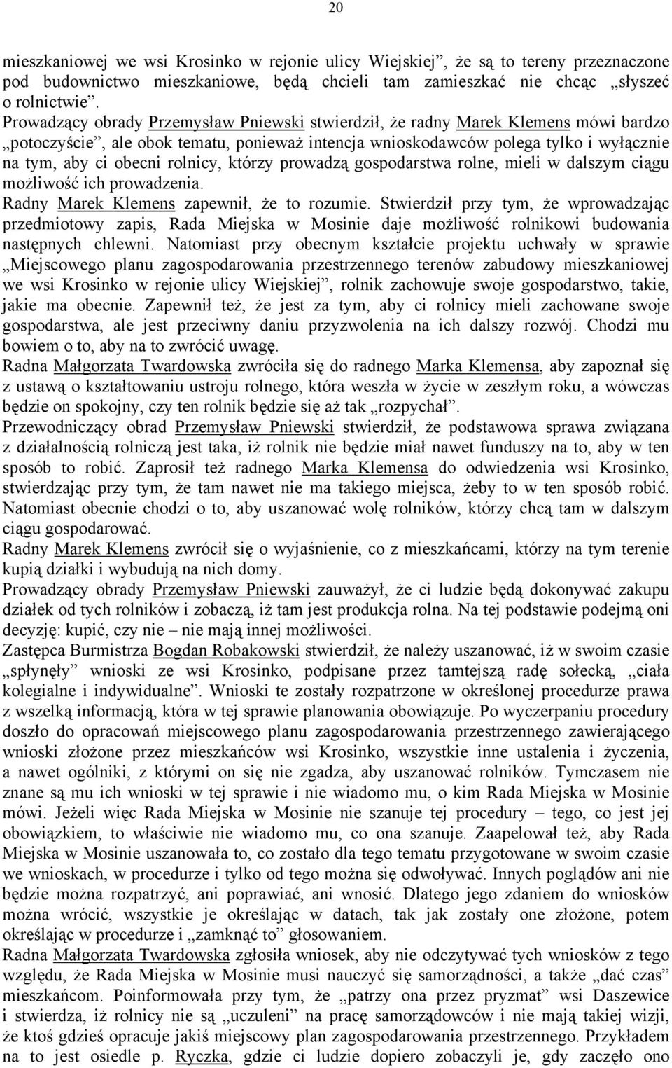 rolnicy, którzy prowadzą gospodarstwa rolne, mieli w dalszym ciągu możliwość ich prowadzenia. Radny Marek Klemens zapewnił, że to rozumie.