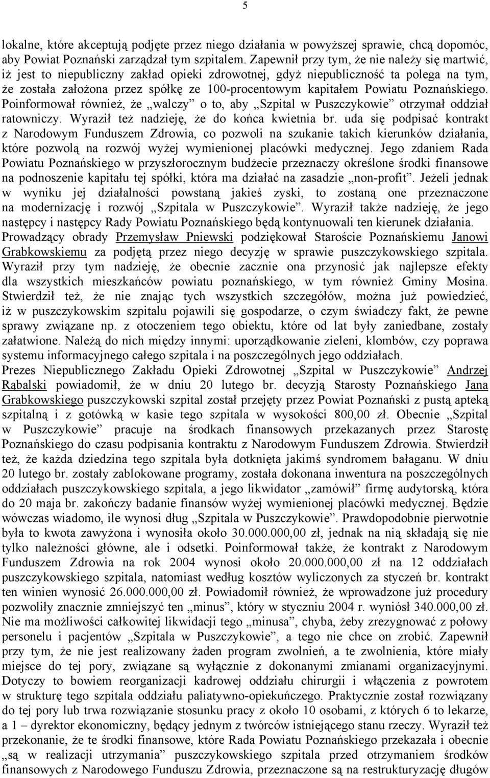 Powiatu Poznańskiego. Poinformował również, że walczy o to, aby Szpital w Puszczykowie otrzymał oddział ratowniczy. Wyraził też nadzieję, że do końca kwietnia br.