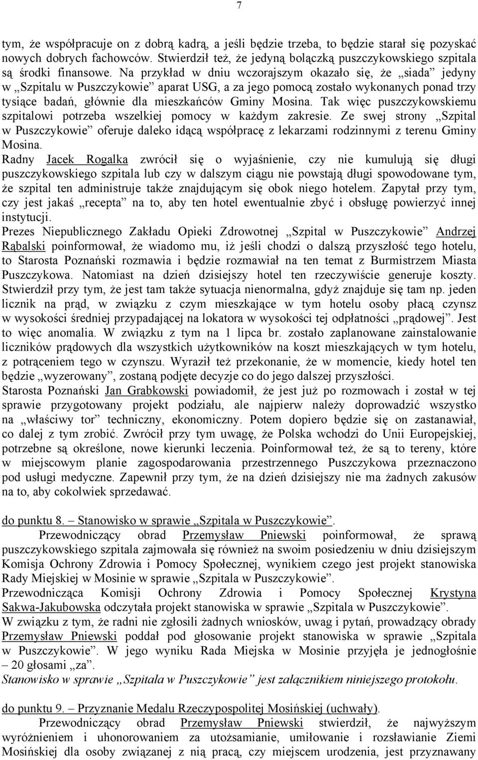 Na przykład w dniu wczorajszym okazało się, że siada jedyny w Szpitalu w Puszczykowie aparat USG, a za jego pomocą zostało wykonanych ponad trzy tysiące badań, głównie dla mieszkańców Gminy Mosina.