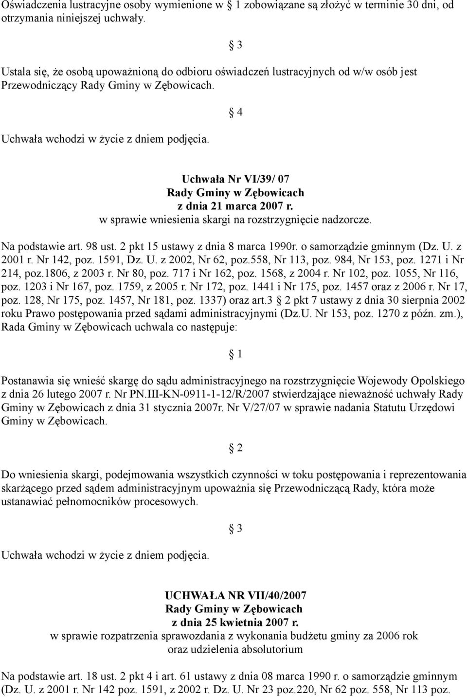 4 Uchwała Nr VI/39/ 07 Rady Gminy w Zębowicach z dnia 21 marca 2007 r. w sprawie wniesienia skargi na rozstrzygnięcie nadzorcze. Na podstawie art. 98 ust. 2 pkt 15 ustawy z dnia 8 marca 1990r.