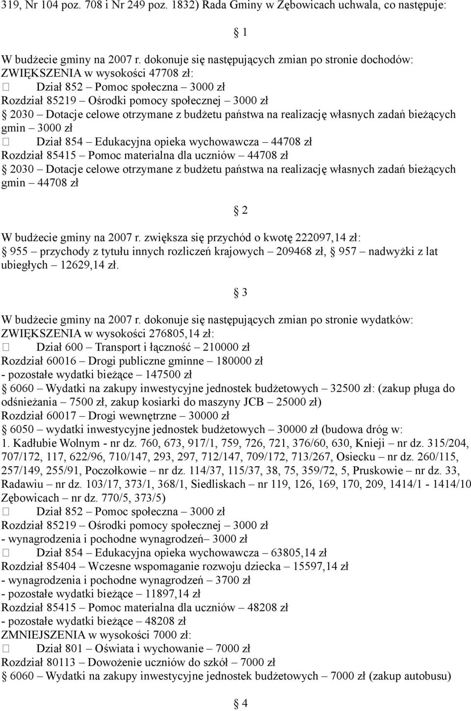 z budżetu państwa na realizację własnych zadań bieżących gmin 3000 zł Dział 854 Edukacyjna opieka wychowawcza 44708 zł Rozdział 85415 Pomoc materialna dla uczniów 44708 zł 030 Dotacje celowe