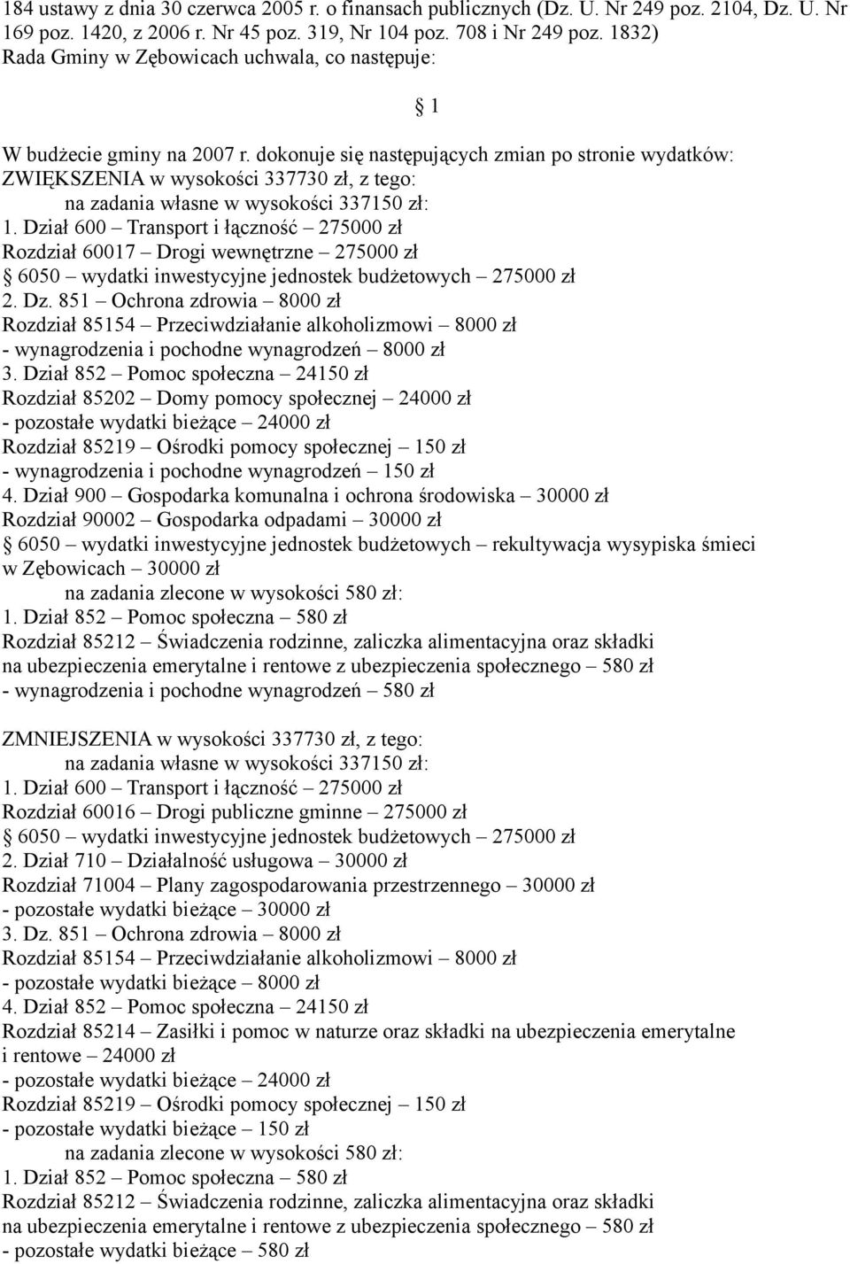 dokonuje się następujących zmian po stronie wydatków: ZWIĘKSZENIA w wysokości 337730 zł, z tego: na zadania własne w wysokości 337150 zł: 1.