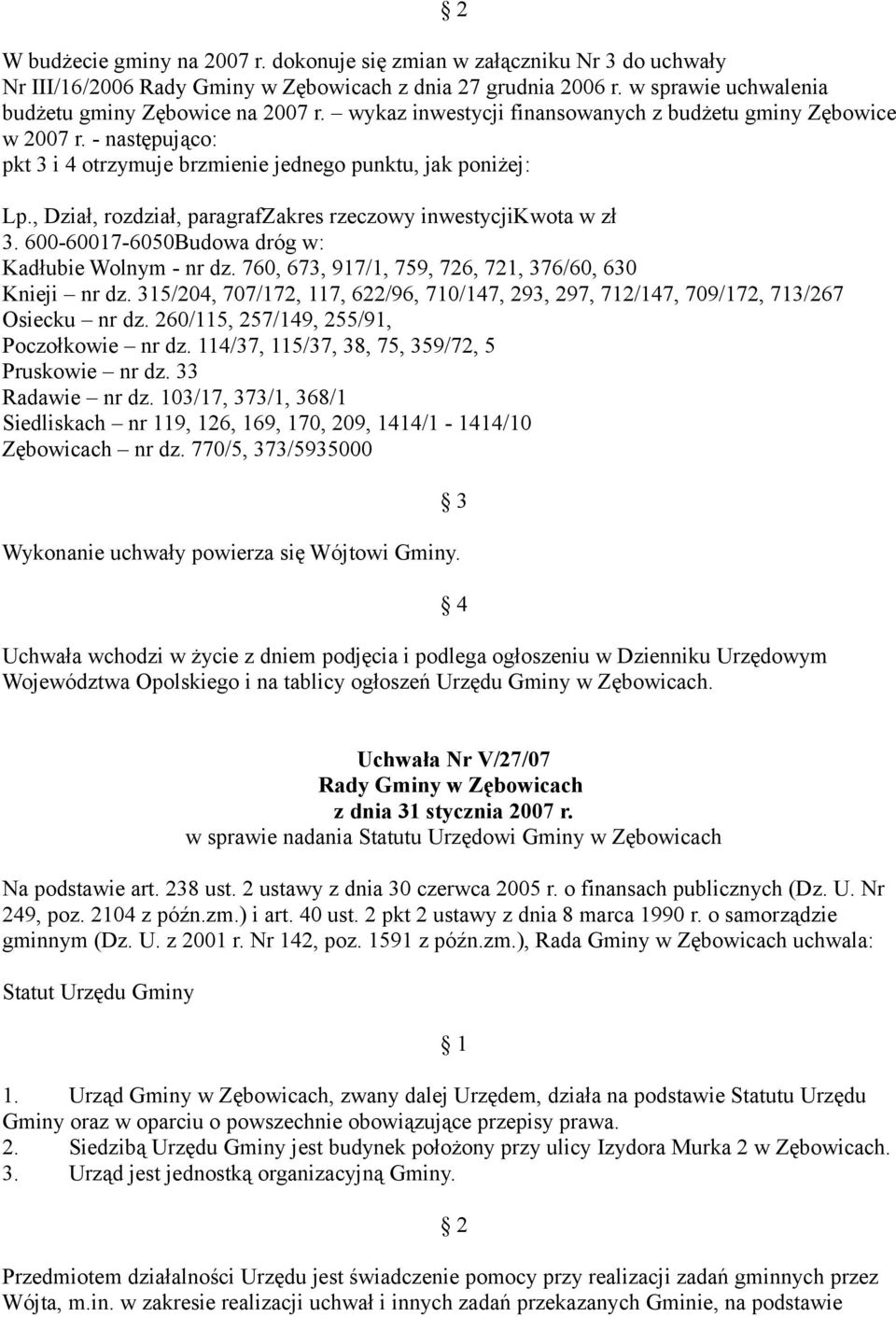 , Dział, rozdział, paragrafzakres rzeczowy inwestycjikwota w zł 3. 600-60017-6050Budowa dróg w: Kadłubie Wolnym - nr dz. 760, 673, 917/1, 759, 726, 721, 376/60, 630 Knieji nr dz.