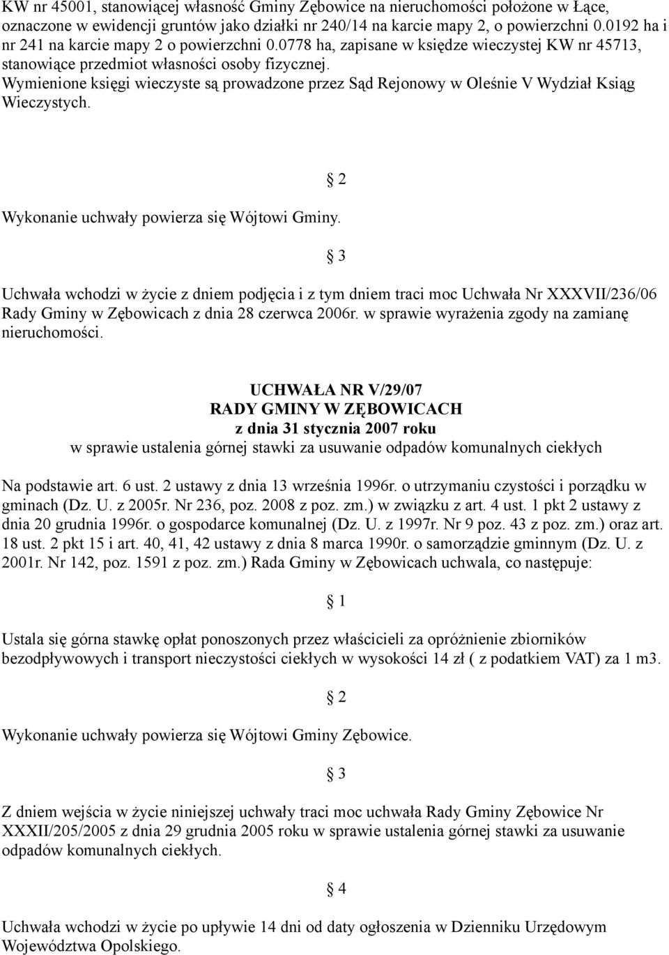 Wymienione księgi wieczyste są prowadzone przez Sąd Rejonowy w Oleśnie V Wydział Ksiąg Wieczystych. Wykonanie uchwały powierza się Wójtowi Gminy.