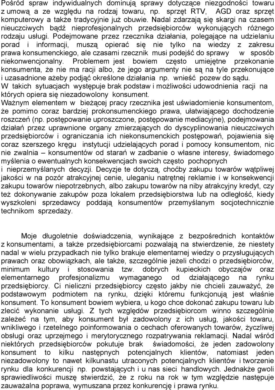 Podejmowane przez rzecznika działania, polegające na udzielaniu porad i informacji, muszą opierać się nie tylko na wiedzy z zakresu prawa konsumenckiego, ale czasami rzecznik musi podejść do sprawy w