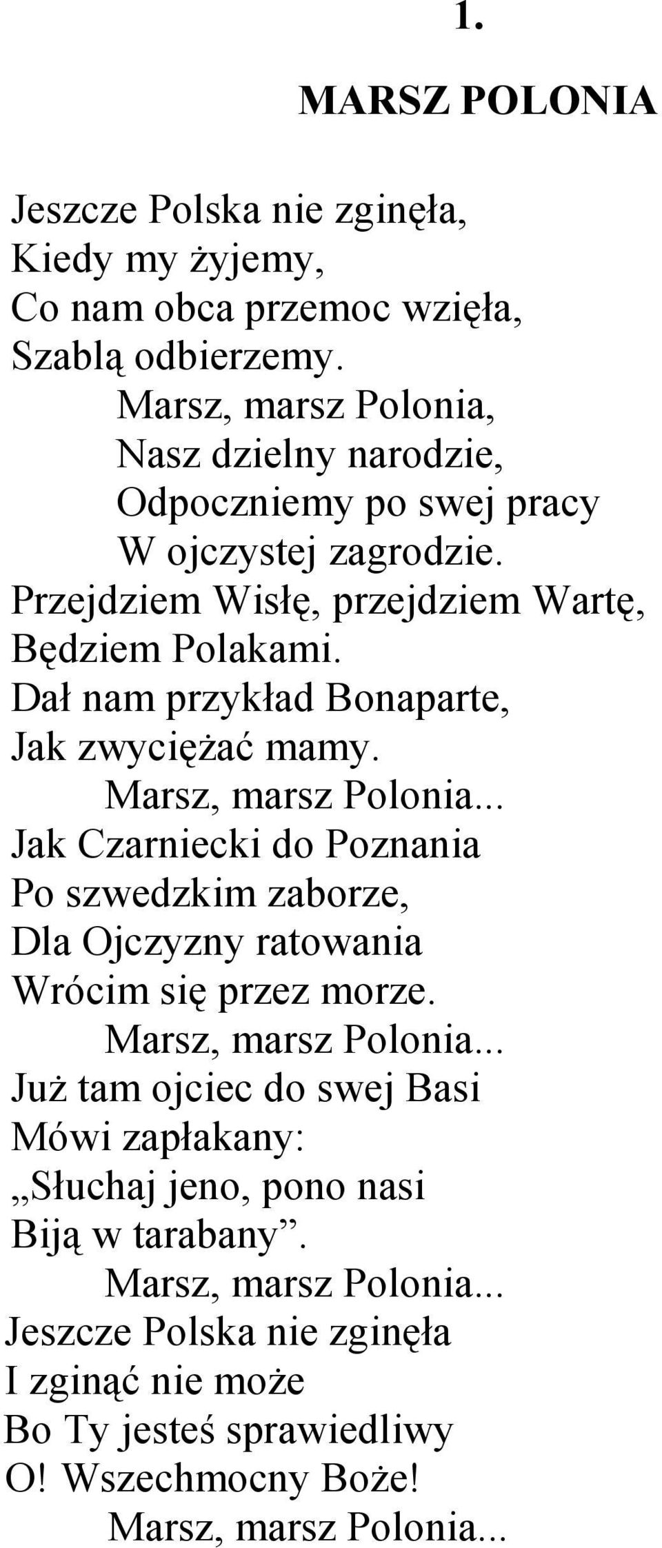 Dał nam przykład Bonaparte, Jak zwycięŝać mamy. Marsz, marsz Polonia... Jak Czarniecki do Poznania Po szwedzkim zaborze, Dla Ojczyzny ratowania Wrócim się przez morze.