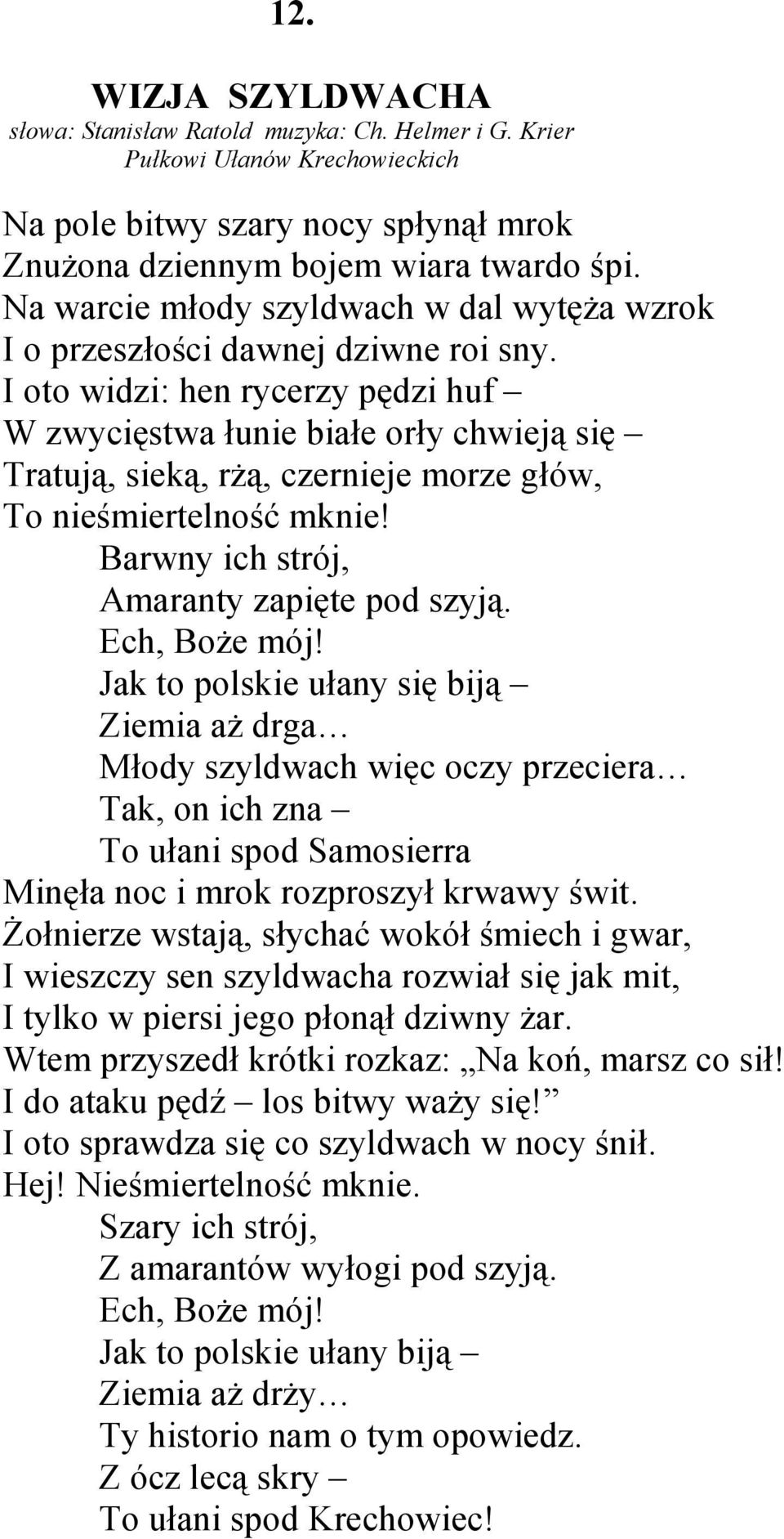 I oto widzi: hen rycerzy pędzi huf W zwycięstwa łunie białe orły chwieją się Tratują, sieką, rŝą, czernieje morze głów, To nieśmiertelność mknie! Barwny ich strój, Amaranty zapięte pod szyją.
