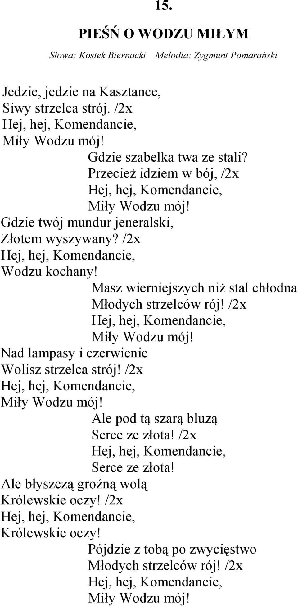 Masz wierniejszych niŝ stal chłodna Młodych strzelców rój! /2x Hej, hej, Komendancie, Miły Wodzu mój! Nad lampasy i czerwienie Wolisz strzelca strój! /2x Hej, hej, Komendancie, Miły Wodzu mój! Ale pod tą szarą bluzą Serce ze złota!