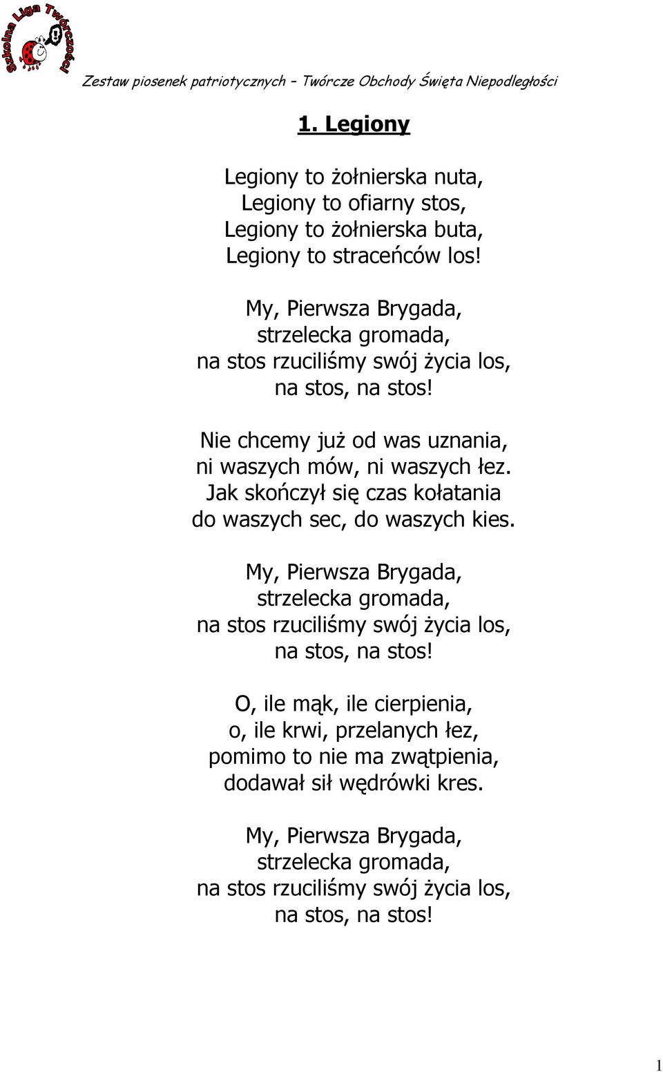 My, Pierwsza Brygada, strzelecka gromada, na stos rzuciliśmy swój życia los, na stos, na stos! Nie chcemy już od was uznania, ni waszych mów, ni waszych łez.