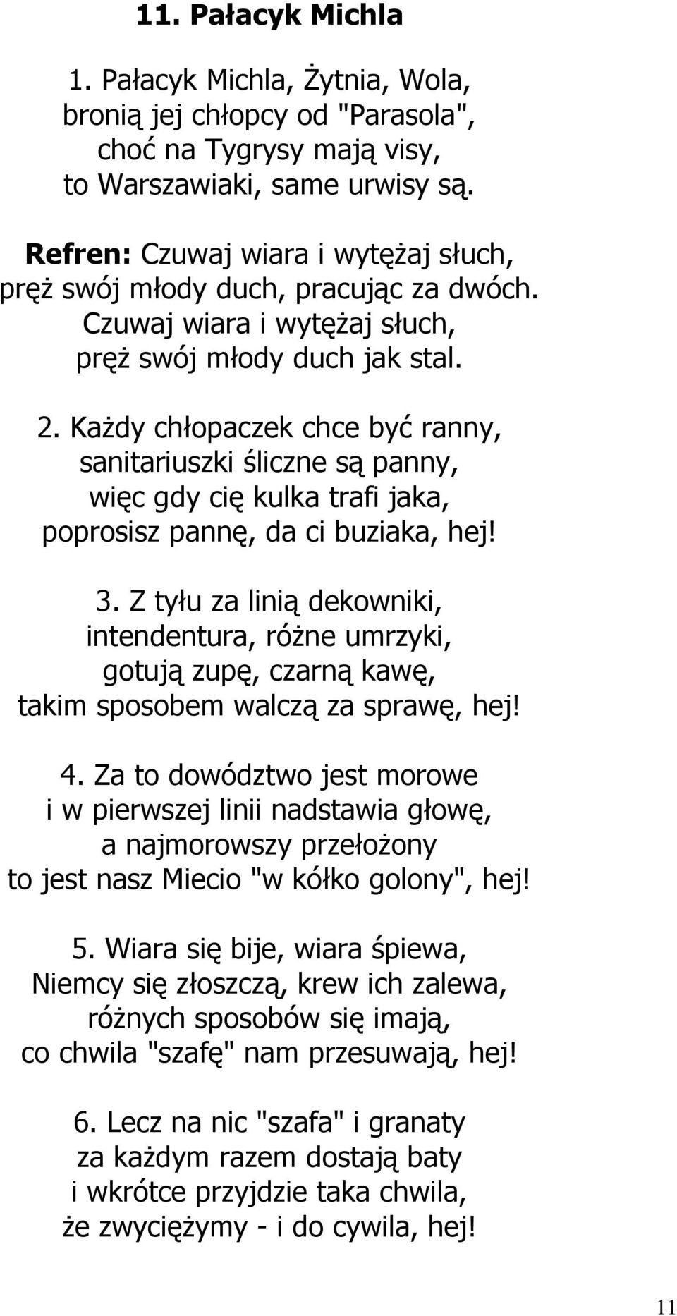 Każdy chłopaczek chce być ranny, sanitariuszki śliczne są panny, więc gdy cię kulka trafi jaka, poprosisz pannę, da ci buziaka, hej! 3.