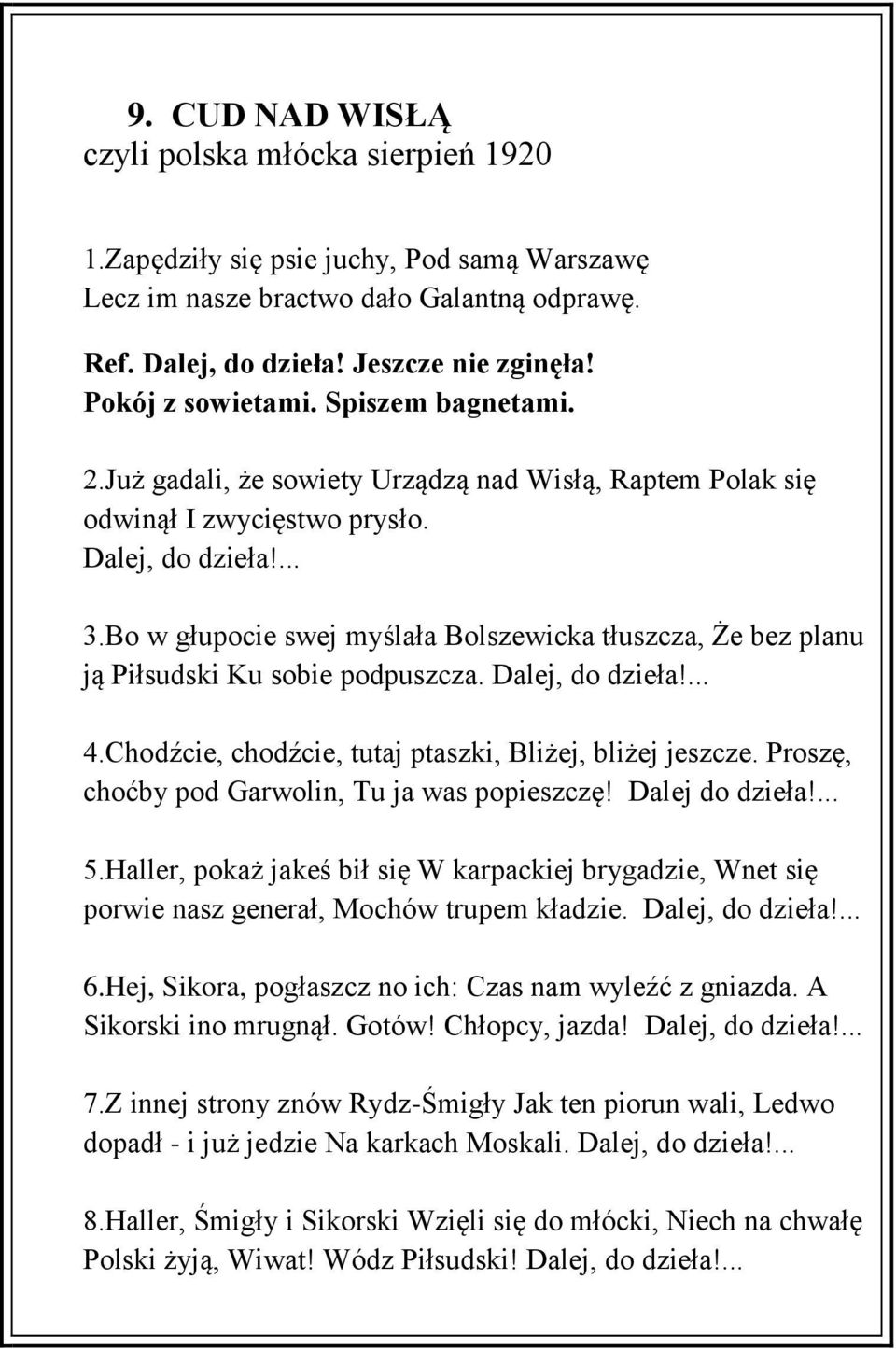 Bo w głupocie swej myślała Bolszewicka tłuszcza, Że bez planu ją Piłsudski Ku sobie podpuszcza. Dalej, do dzieła!... 4.Chodźcie, chodźcie, tutaj ptaszki, Bliżej, bliżej jeszcze.