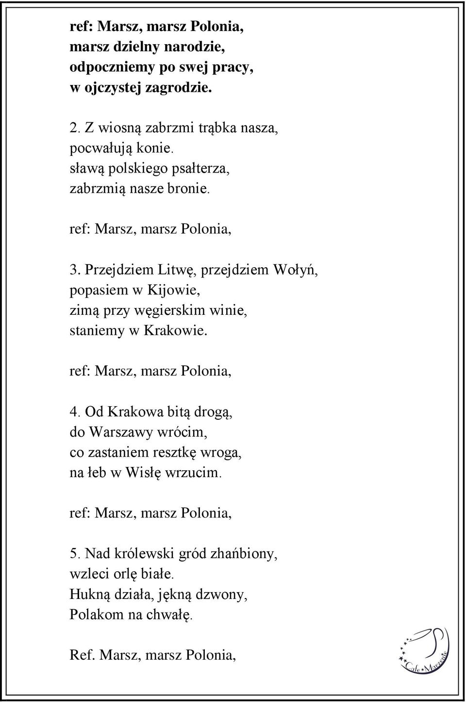 Przejdziem Litwę, przejdziem Wołyń, popasiem w Kijowie, zimą przy węgierskim winie, staniemy w Krakowie. ref: Marsz, marsz Polonia, 4.