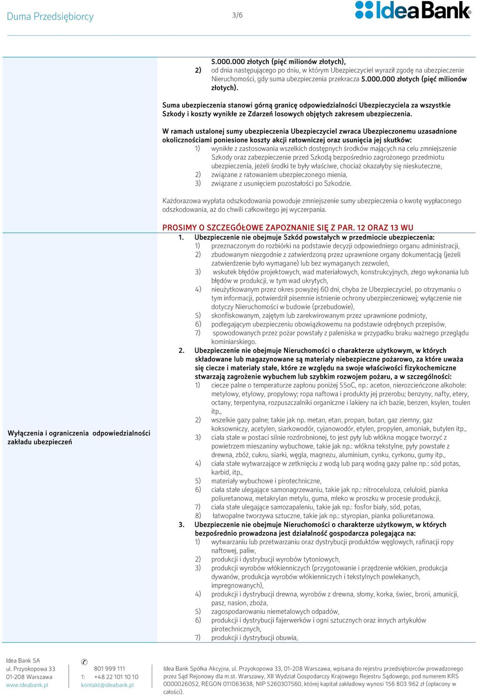 2) od dnia następującego po dniu, w którym Ubezpieczyciel wyraził zgodę na ubezpieczenie Nieruchomości, gdy suma ubezpieczenia przekracza 5.000.000 złotych (pięć milionów złotych).