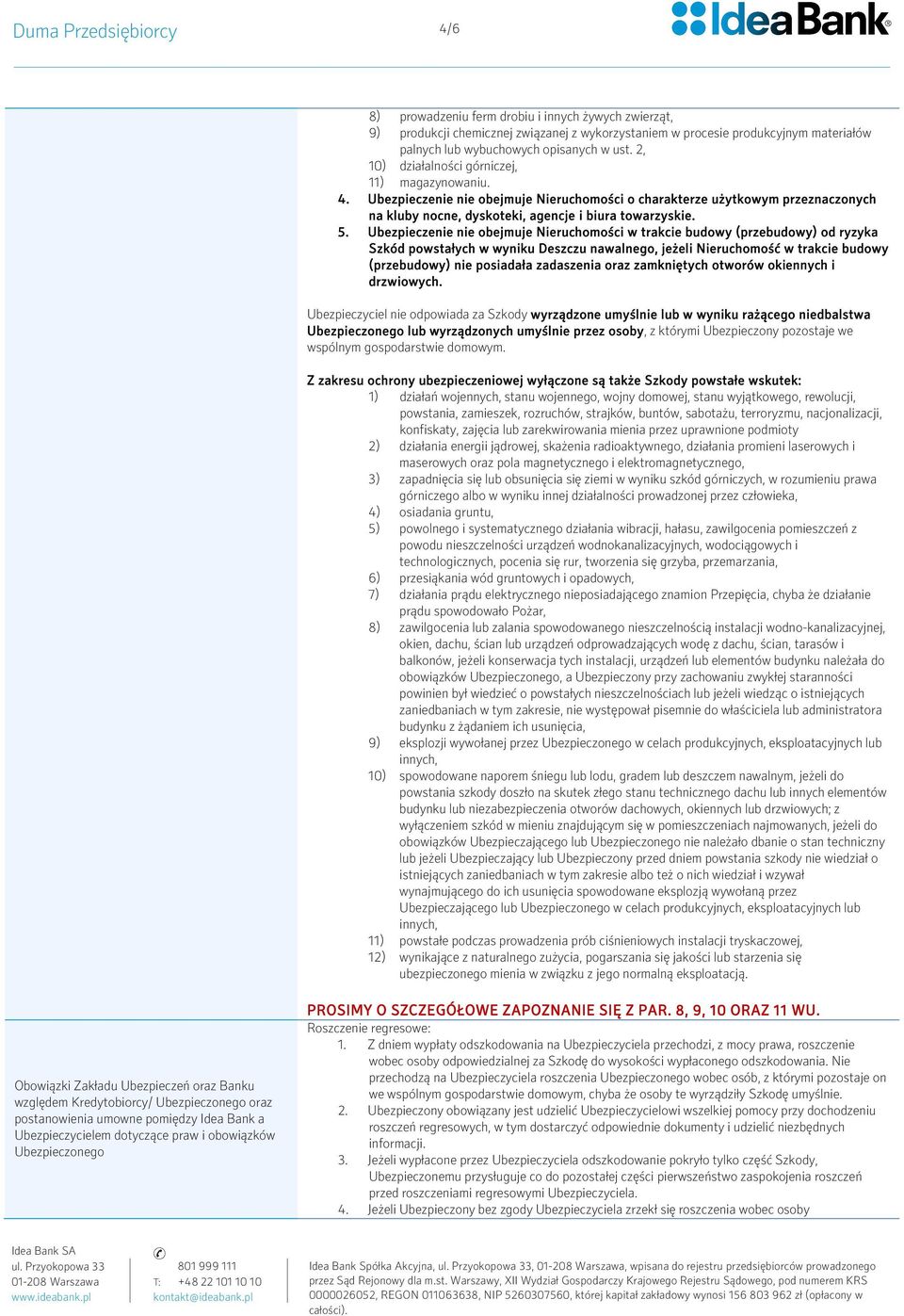 Ubezpieczenie nie obejmuje Nieruchomości w trakcie budowy (przebudowy) od ryzyka Szkód powstałych w wyniku Deszczu nawalnego, jeżeli Nieruchomość w trakcie budowy (przebudowy) nie posiadała