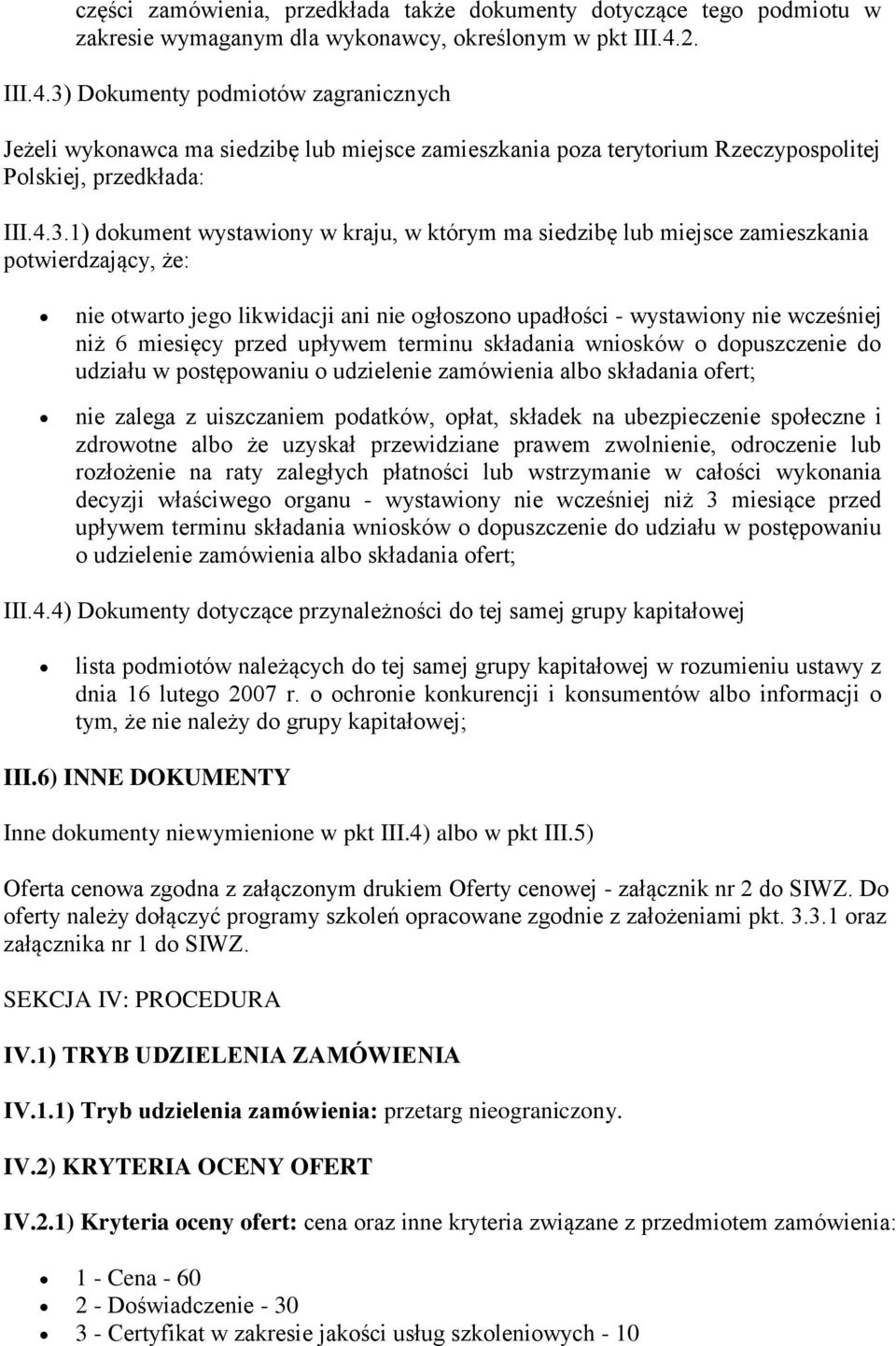 Dokumenty podmiotów zagranicznych Jeżeli wykonawca ma siedzibę lub miejsce zamieszkania poza terytorium Rzeczypospolitej Polskiej, przedkłada: III.4.3.